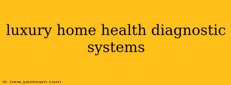 luxury home health diagnostic systems