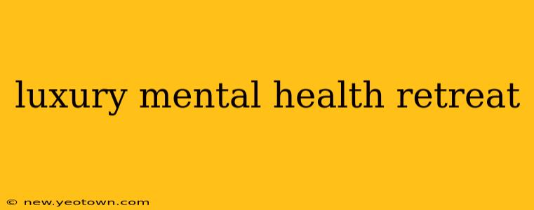 luxury mental health retreat