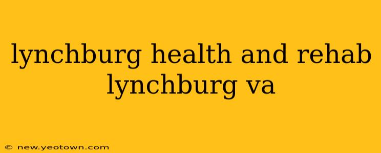 lynchburg health and rehab lynchburg va