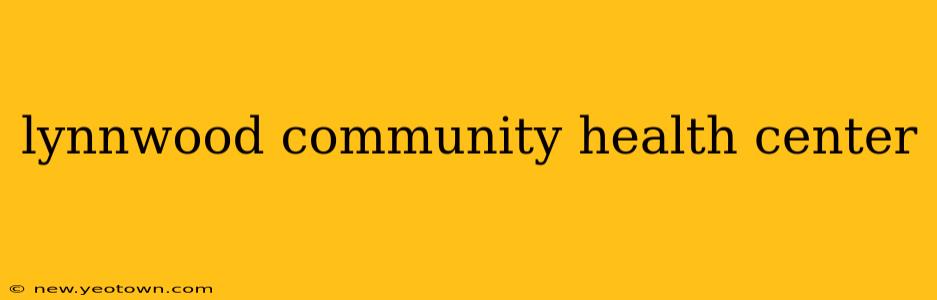 lynnwood community health center