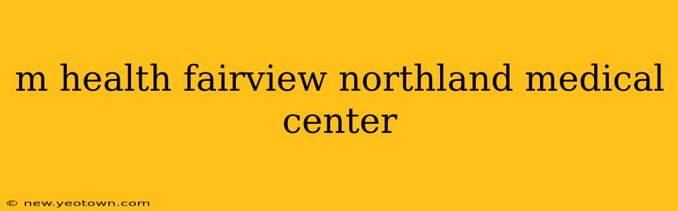 m health fairview northland medical center