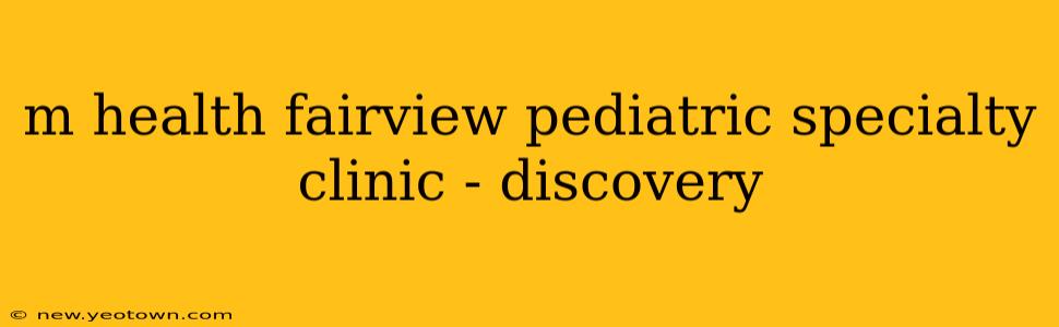 m health fairview pediatric specialty clinic - discovery