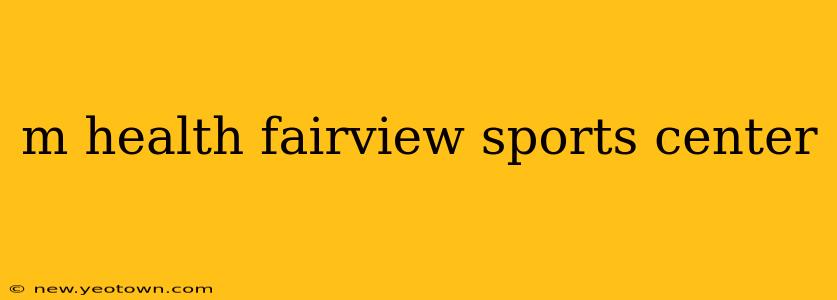 m health fairview sports center