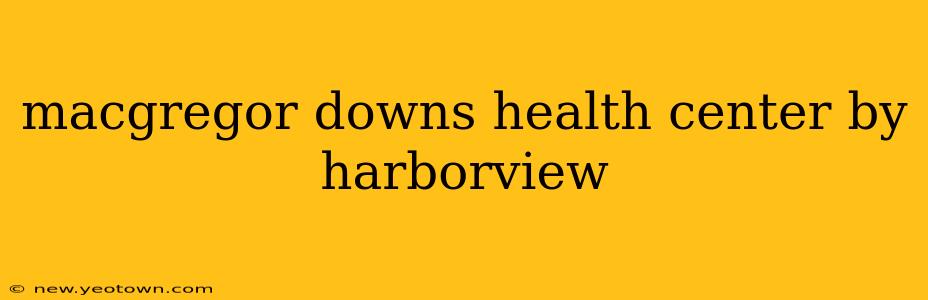 macgregor downs health center by harborview