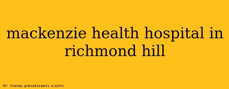 mackenzie health hospital in richmond hill