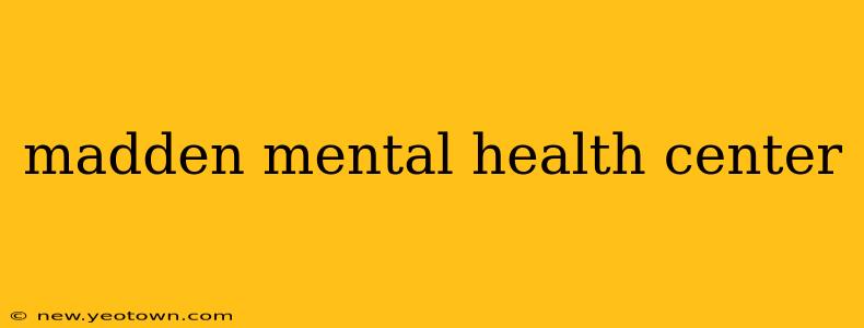 madden mental health center