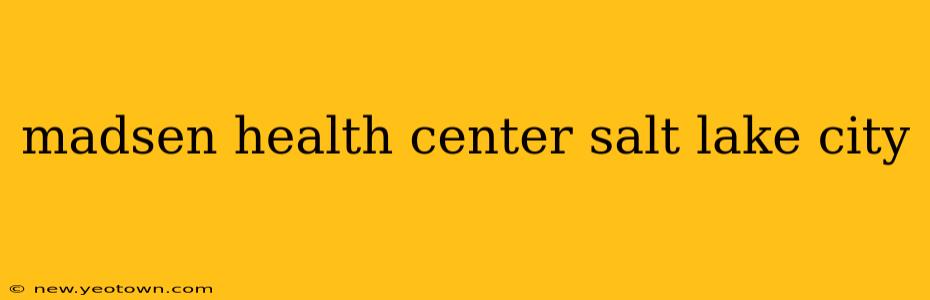 madsen health center salt lake city