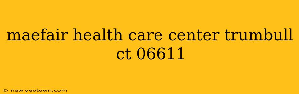 maefair health care center trumbull ct 06611