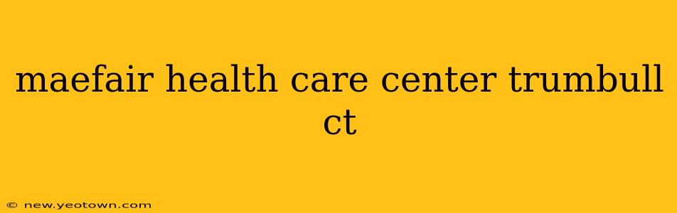 maefair health care center trumbull ct