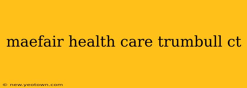 maefair health care trumbull ct