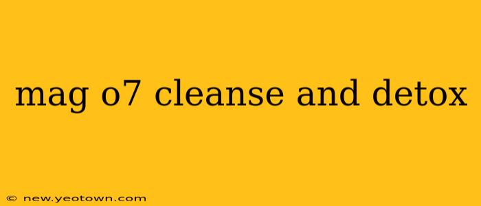 mag o7 cleanse and detox