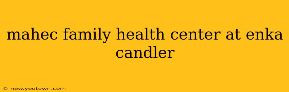 mahec family health center at enka candler