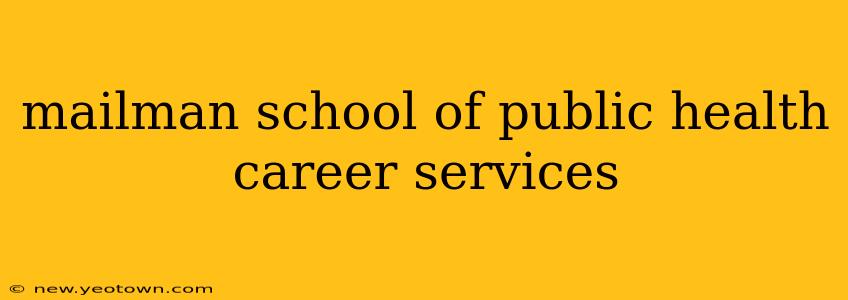 mailman school of public health career services