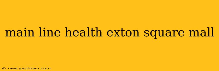 main line health exton square mall