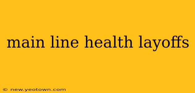 main line health layoffs