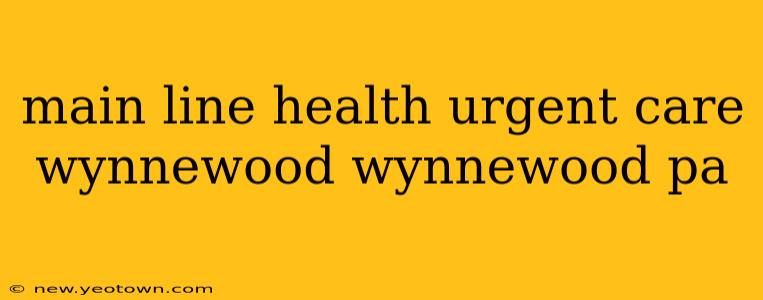 main line health urgent care wynnewood wynnewood pa