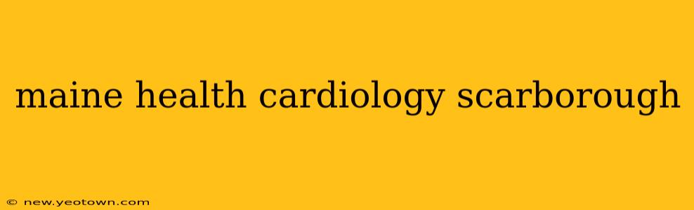 maine health cardiology scarborough
