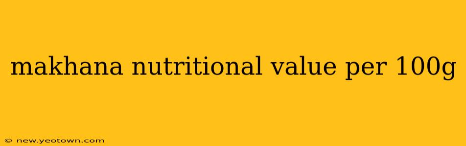 makhana nutritional value per 100g