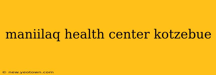 maniilaq health center kotzebue