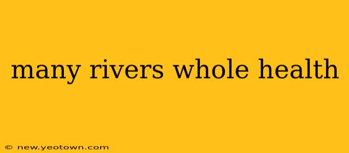 many rivers whole health