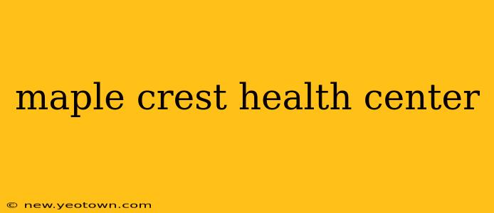 maple crest health center