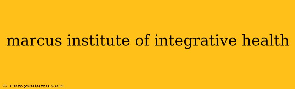 marcus institute of integrative health