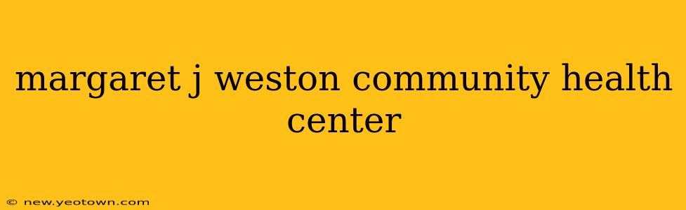 margaret j weston community health center
