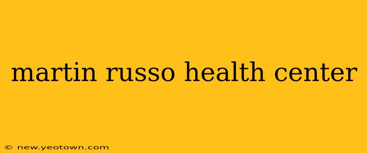 martin russo health center