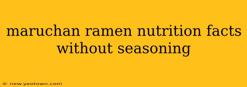 maruchan ramen nutrition facts without seasoning