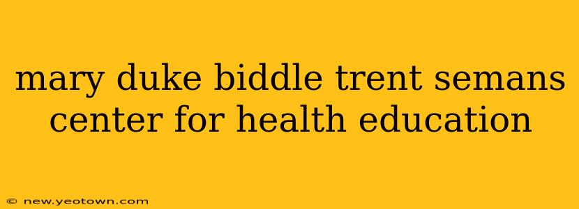mary duke biddle trent semans center for health education