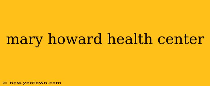 mary howard health center