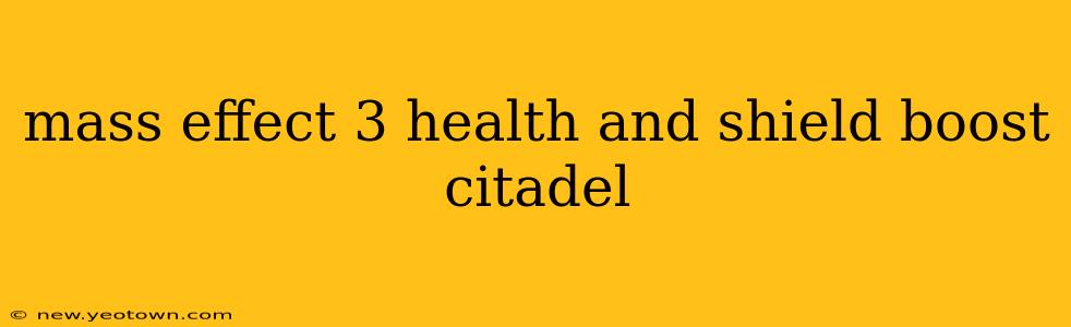 mass effect 3 health and shield boost citadel