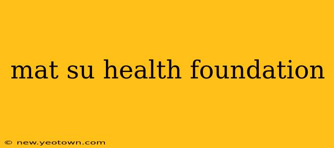 mat su health foundation