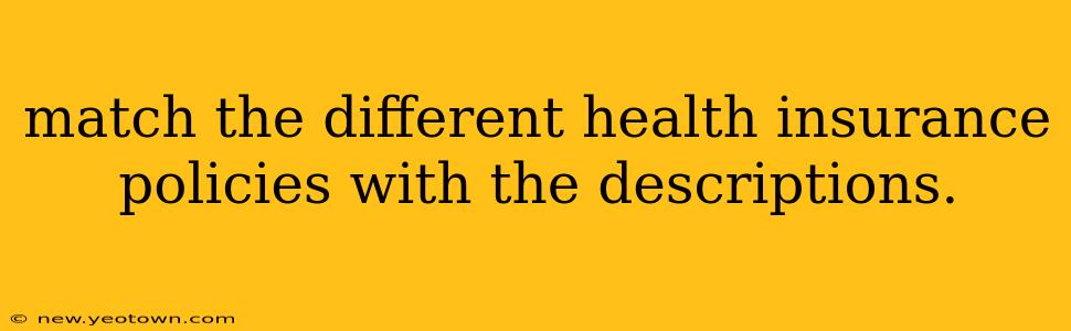 match the different health insurance policies with the descriptions.