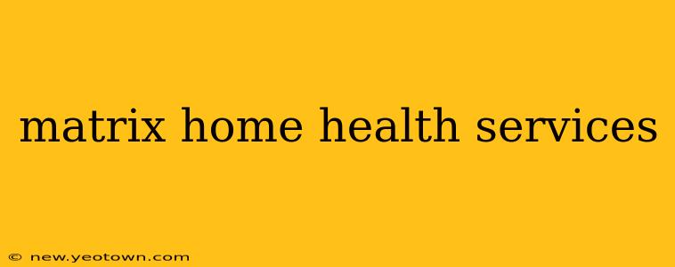 matrix home health services