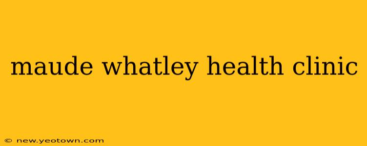 maude whatley health clinic