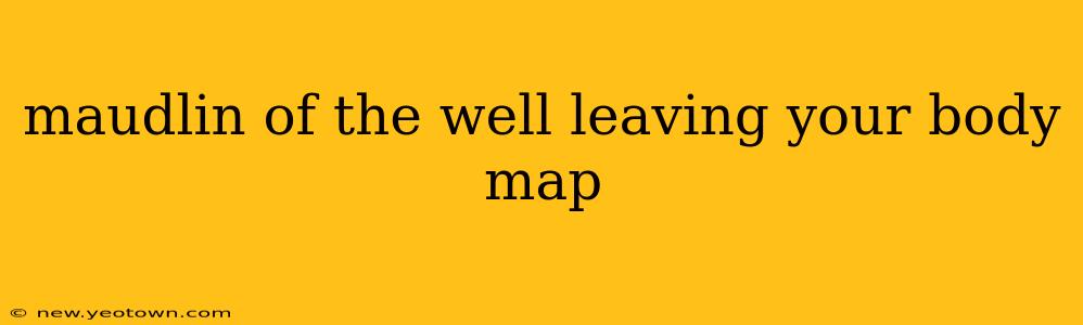 maudlin of the well leaving your body map