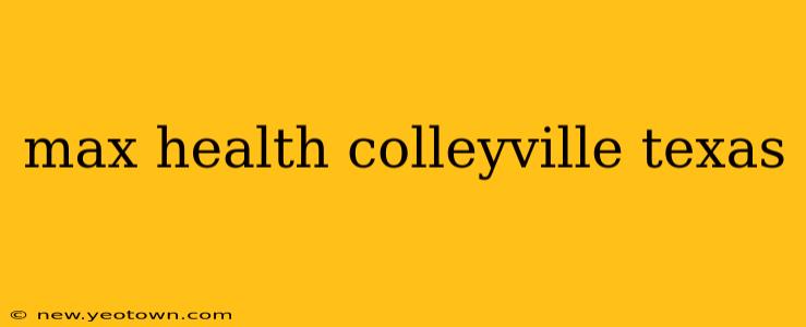max health colleyville texas