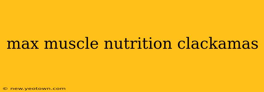 max muscle nutrition clackamas
