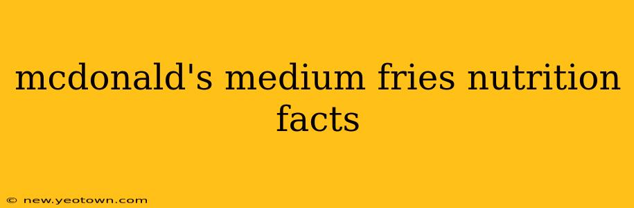 mcdonald's medium fries nutrition facts