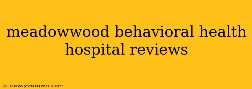 meadowwood behavioral health hospital reviews