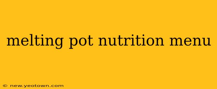 melting pot nutrition menu