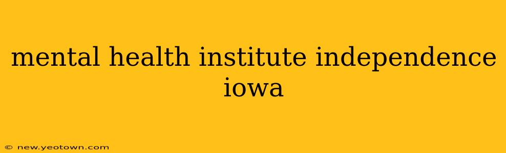 mental health institute independence iowa