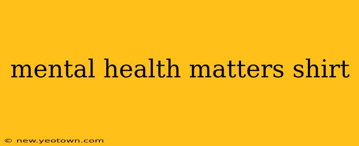 mental health matters shirt