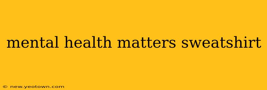 mental health matters sweatshirt