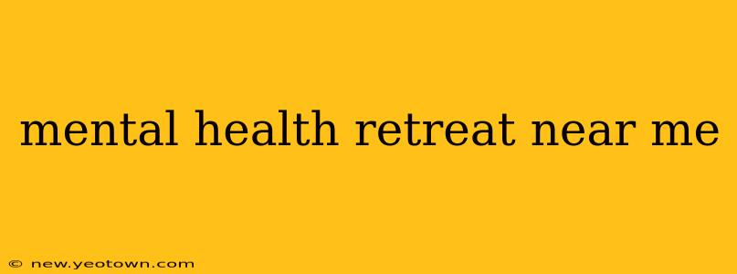 mental health retreat near me