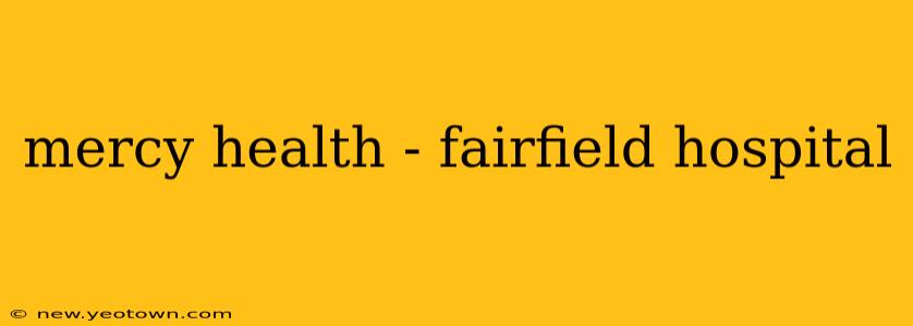 mercy health - fairfield hospital