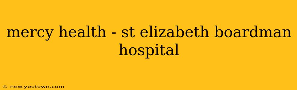 mercy health - st elizabeth boardman hospital