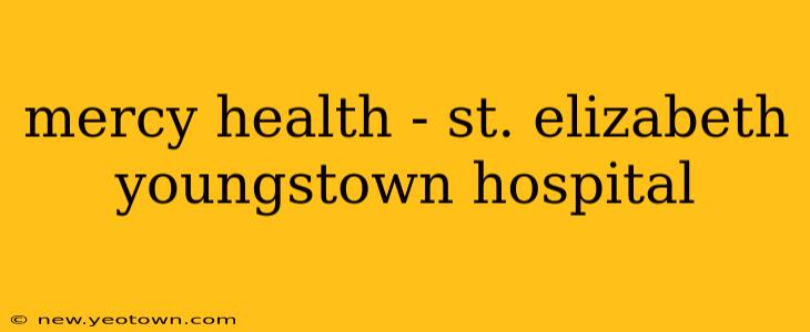 mercy health - st. elizabeth youngstown hospital