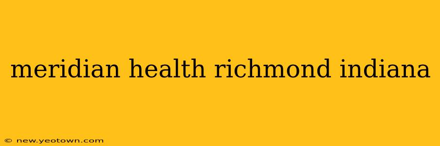 meridian health richmond indiana